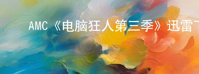曹祖鹏的动漫综艺大全,AMC《电脑狂人第三季》迅雷下载/在线观看/百度云-都市/情感-美剧天堂
